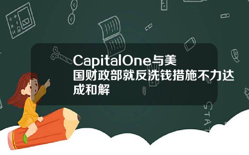 CapitalOne与美国财政部就反洗钱措施不力达成和解