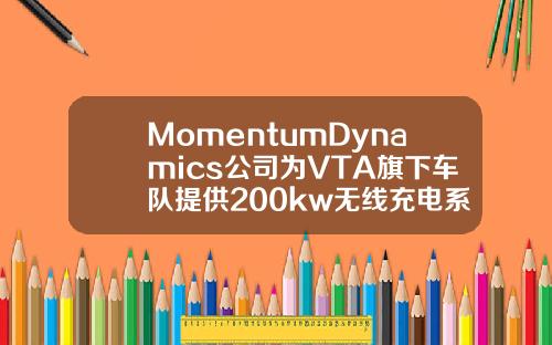 MomentumDynamics公司为VTA旗下车队提供200kw无线充电系统