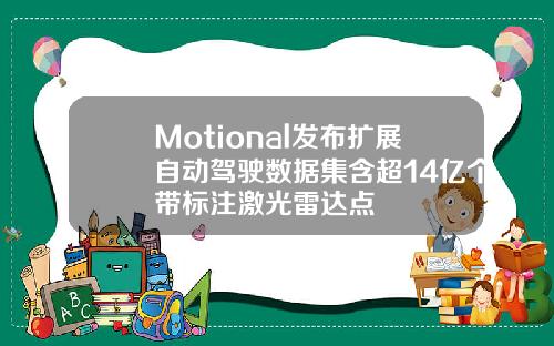 Motional发布扩展自动驾驶数据集含超14亿个带标注激光雷达点