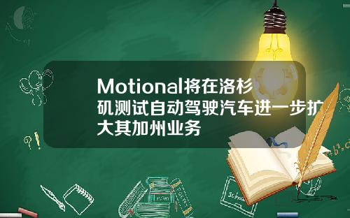Motional将在洛杉矶测试自动驾驶汽车进一步扩大其加州业务