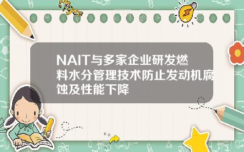 NAIT与多家企业研发燃料水分管理技术防止发动机腐蚀及性能下降
