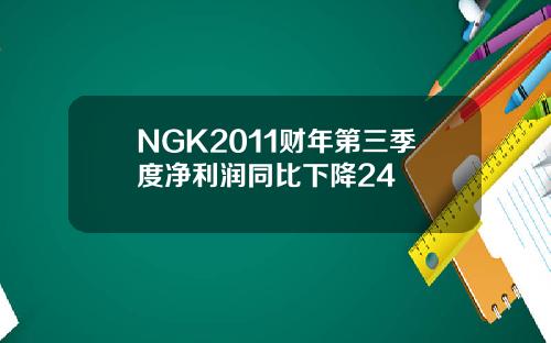 NGK2011财年第三季度净利润同比下降24