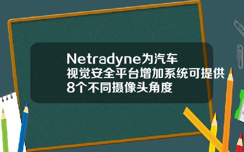 Netradyne为汽车视觉安全平台增加系统可提供8个不同摄像头角度