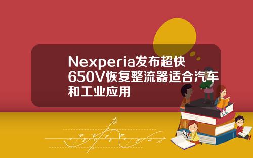 Nexperia发布超快650V恢复整流器适合汽车和工业应用