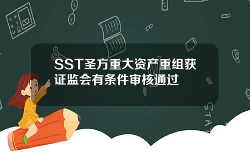 SST圣方重大资产重组获证监会有条件审核通过