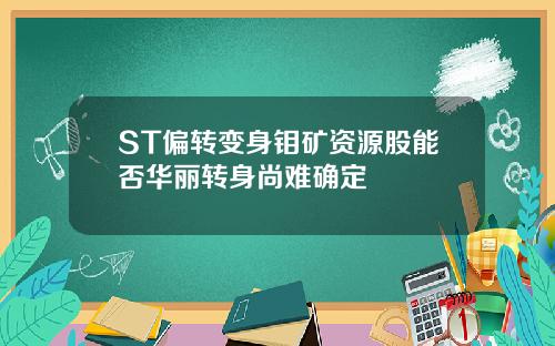 ST偏转变身钼矿资源股能否华丽转身尚难确定