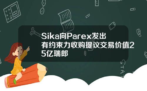 Sika向Parex发出有约束力收购提议交易价值25亿瑞郎