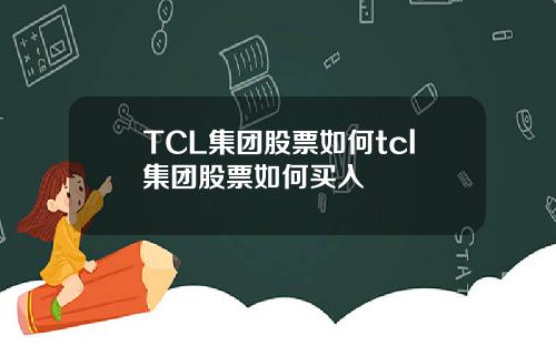 TCL集团股票如何tcl集团股票如何买入