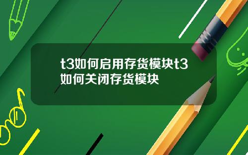 t3如何启用存货模块t3如何关闭存货模块