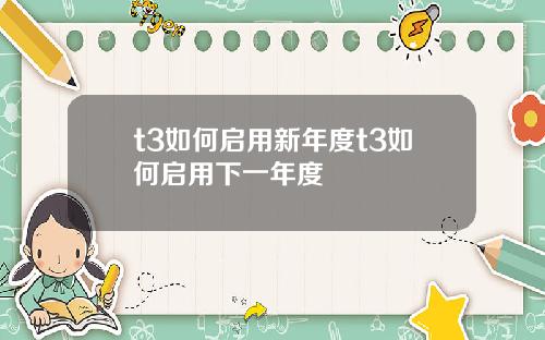 t3如何启用新年度t3如何启用下一年度