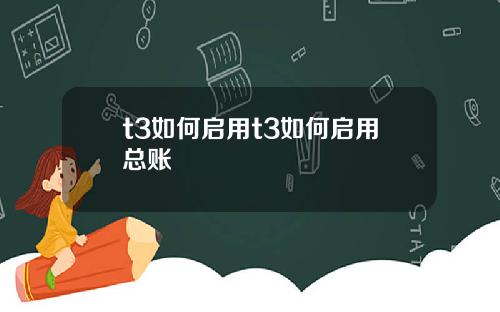 t3如何启用t3如何启用总账