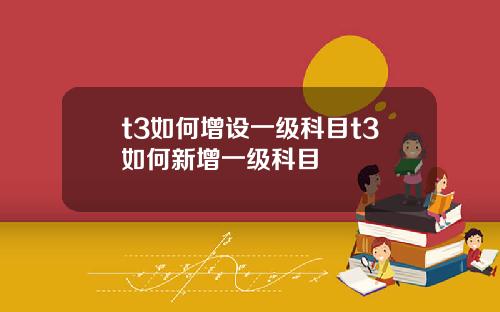 t3如何增设一级科目t3如何新增一级科目