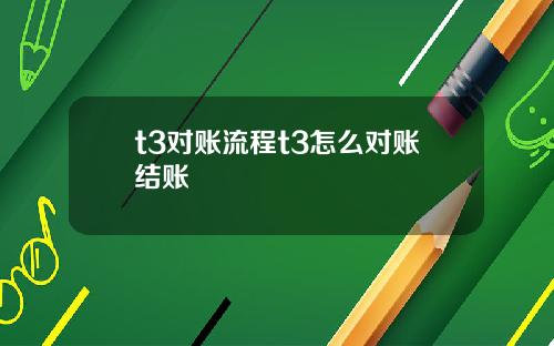 t3对账流程t3怎么对账结账