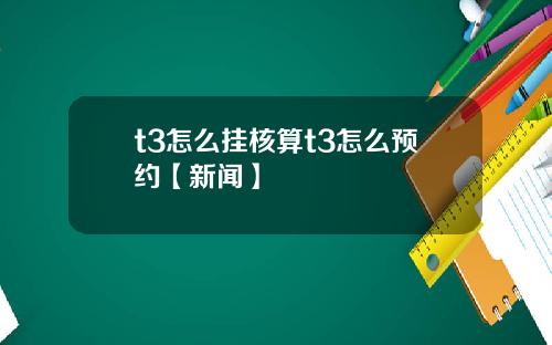 t3怎么挂核算t3怎么预约【新闻】