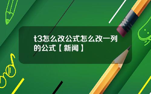 t3怎么改公式怎么改一列的公式【新闻】