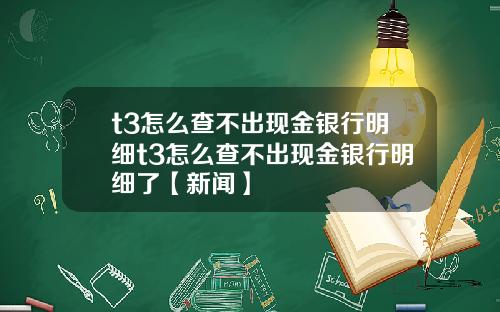 t3怎么查不出现金银行明细t3怎么查不出现金银行明细了【新闻】