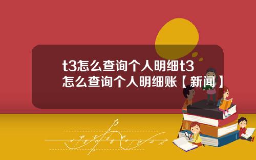 t3怎么查询个人明细t3怎么查询个人明细账【新闻】