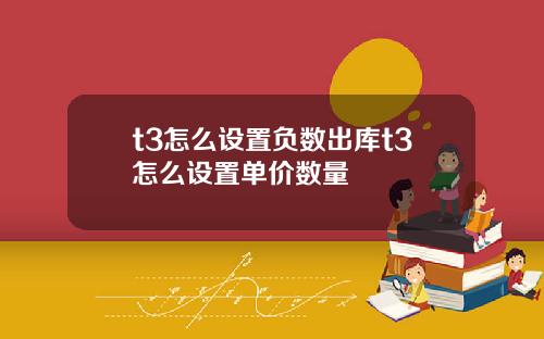 t3怎么设置负数出库t3怎么设置单价数量