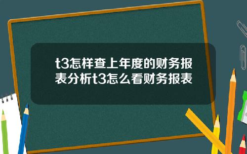 t3怎样查上年度的财务报表分析t3怎么看财务报表