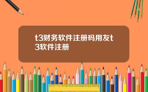 t3财务软件注册码用友t3软件注册