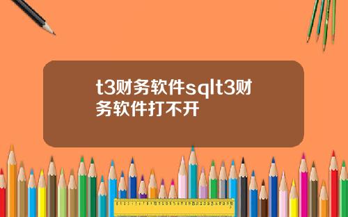 t3财务软件sqlt3财务软件打不开