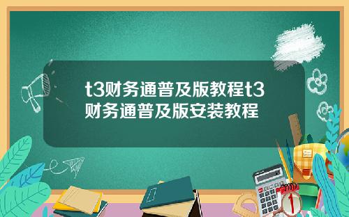 t3财务通普及版教程t3财务通普及版安装教程