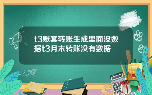 t3账套转账生成里面没数据t3月末转账没有数据