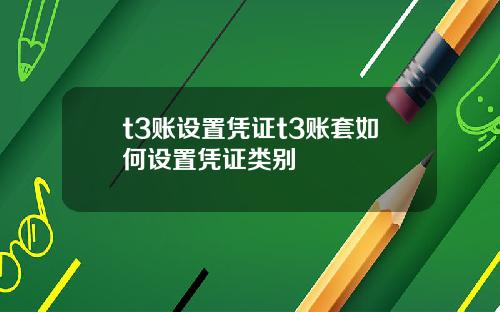 t3账设置凭证t3账套如何设置凭证类别