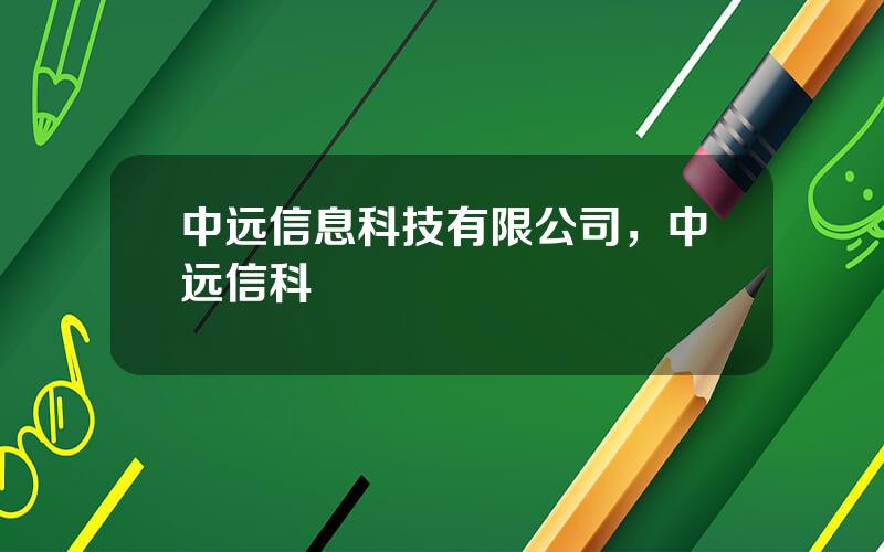 中远信息科技有限公司，中远信科