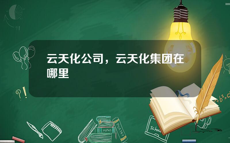 云天化公司，云天化集团在哪里