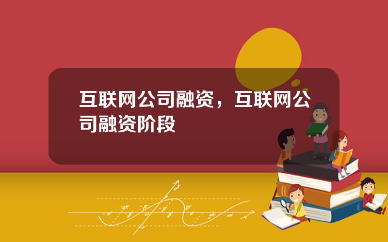 互联网公司融资，互联网公司融资阶段
