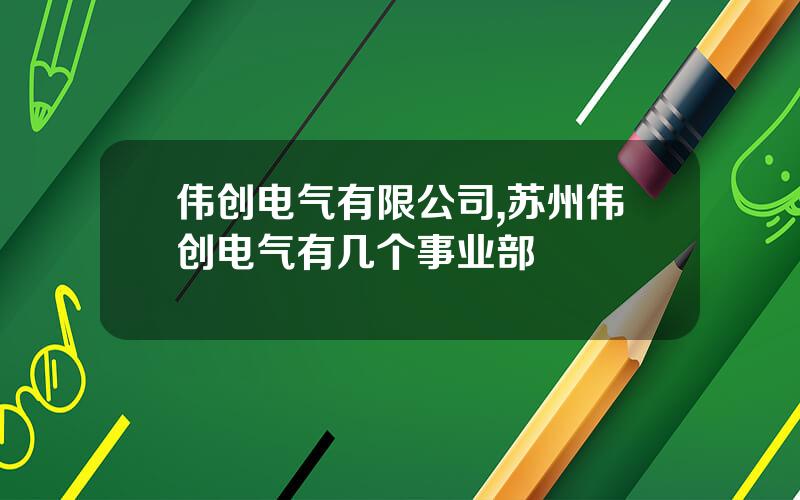 伟创电气有限公司,苏州伟创电气有几个事业部