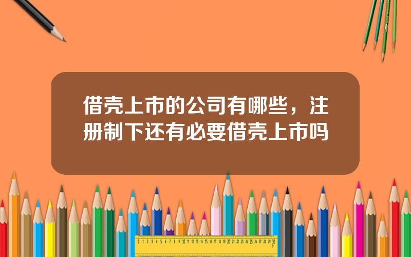 借壳上市的公司有哪些，注册制下还有必要借壳上市吗