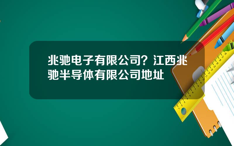 兆驰电子有限公司？江西兆驰半导体有限公司地址