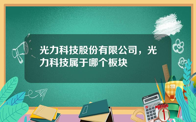 光力科技股份有限公司，光力科技属于哪个板块