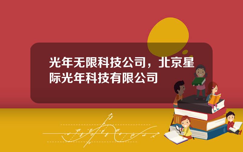 光年无限科技公司，北京星际光年科技有限公司