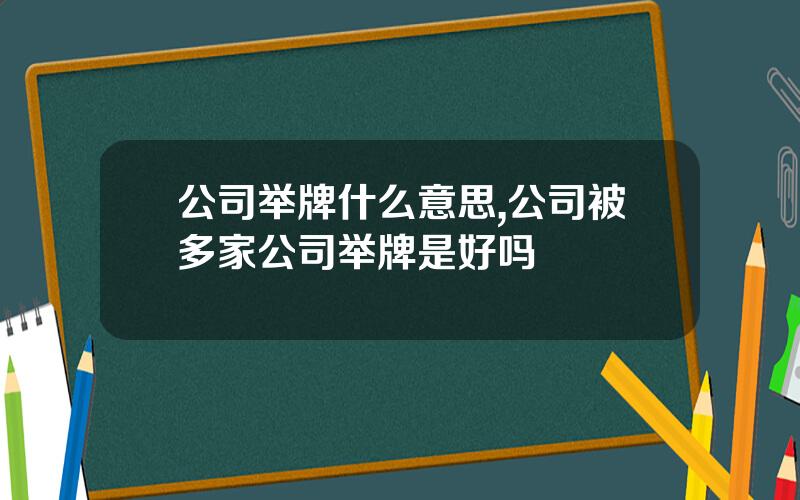 公司举牌什么意思,公司被多家公司举牌是好吗