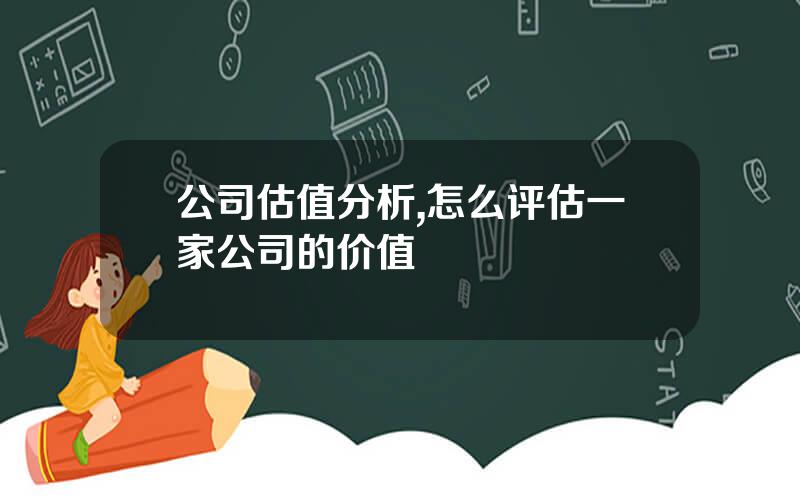 公司估值分析,怎么评估一家公司的价值