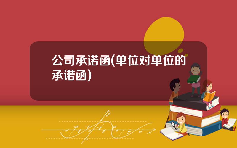 公司承诺函(单位对单位的承诺函)