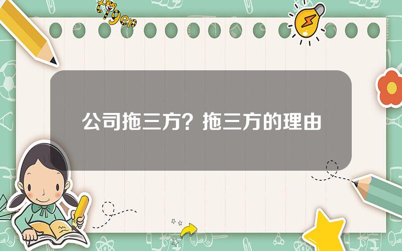 公司拖三方？拖三方的理由