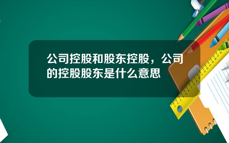 公司控股和股东控股，公司的控股股东是什么意思