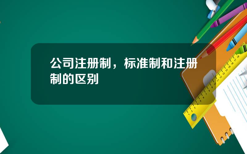 公司注册制，标准制和注册制的区别