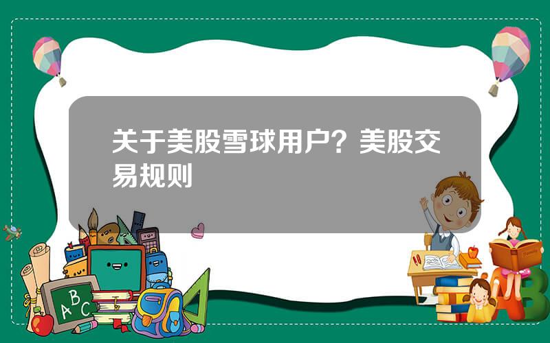 关于美股雪球用户？美股交易规则