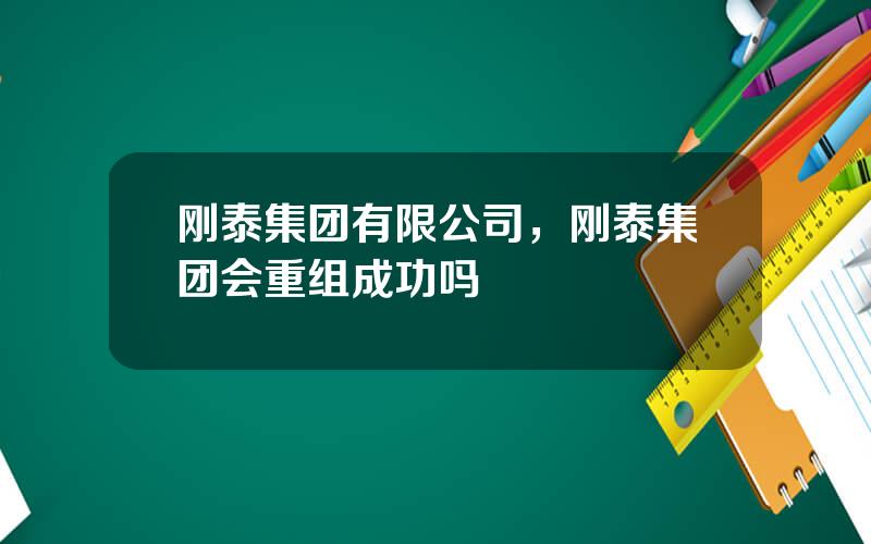 刚泰集团有限公司，刚泰集团会重组成功吗