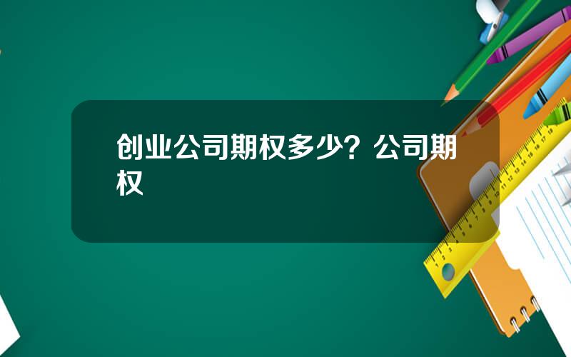 创业公司期权多少？公司期权