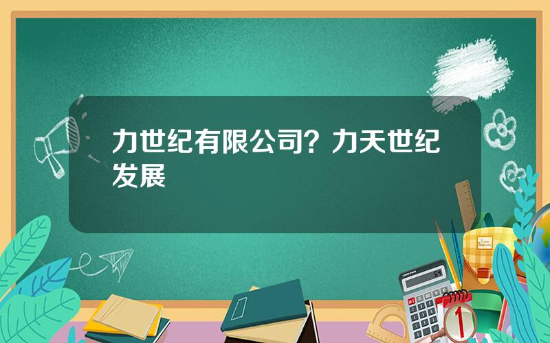 力世纪有限公司？力天世纪发展
