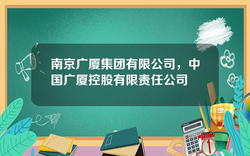 南京广厦集团有限公司，中国广厦控股有限责任公司