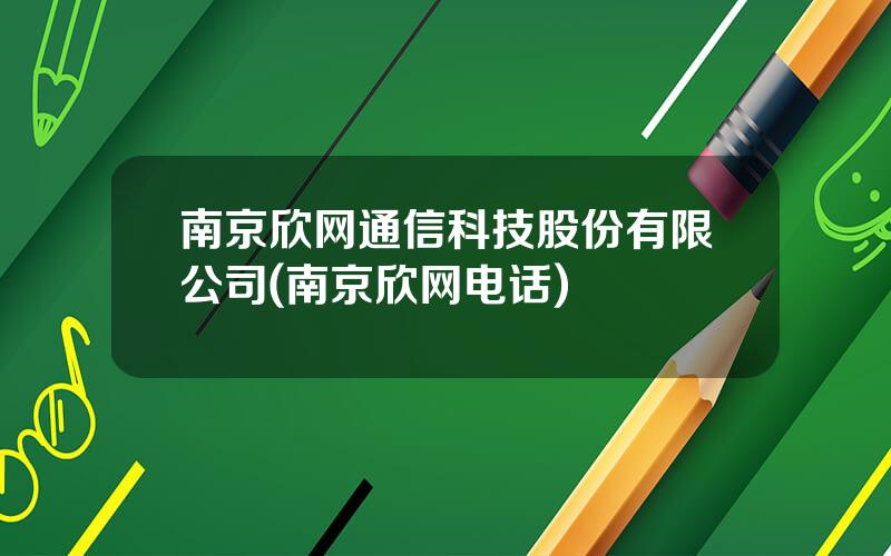 南京欣网通信科技股份有限公司(南京欣网电话)