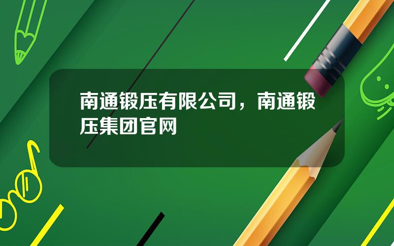南通锻压有限公司，南通锻压集团官网