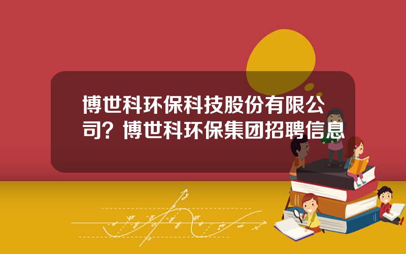 博世科环保科技股份有限公司？博世科环保集团招聘信息